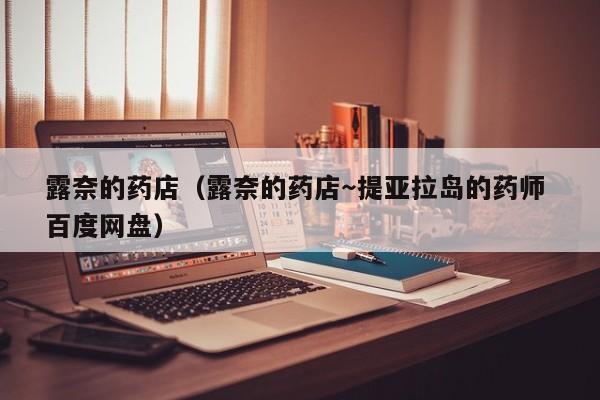 露奈的药店(露奈的药店~提亚拉岛的药师 百度网盘)