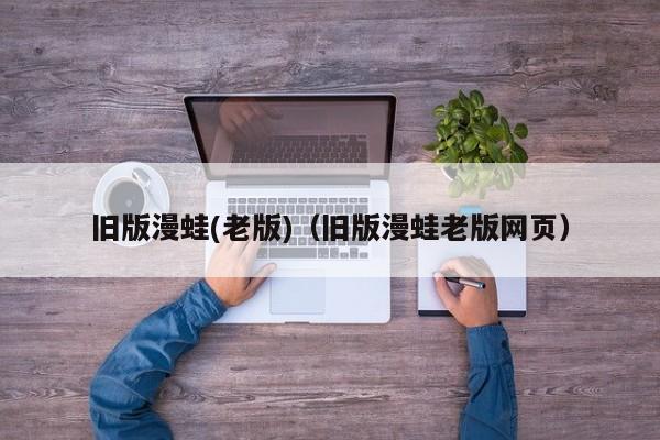 旧版漫蛙(老版)(旧版漫蛙老版网页)