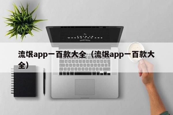 流氓app一百款大全(流氓app一百款大全)