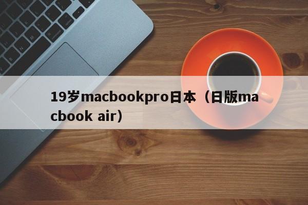 19岁macbookpro日本(日版macbook air)