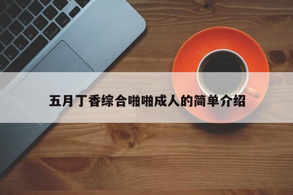 五月丁香综合啪啪成人的简单介绍