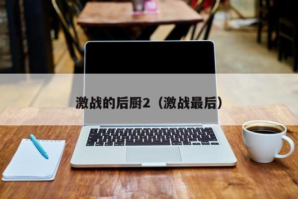 激战的后厨2(激战最后)