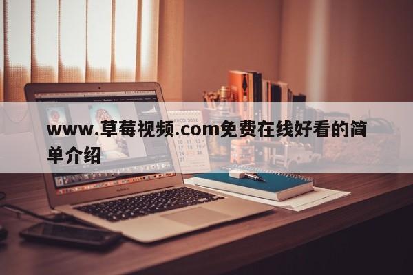 www.草莓视频.com免费在线好看的简单介绍