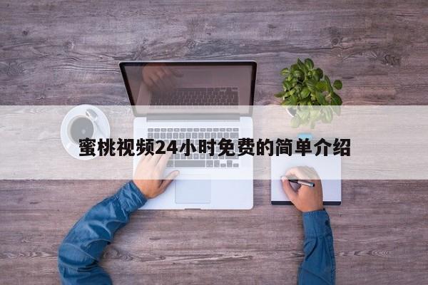 蜜桃视频24小时免费的简单介绍