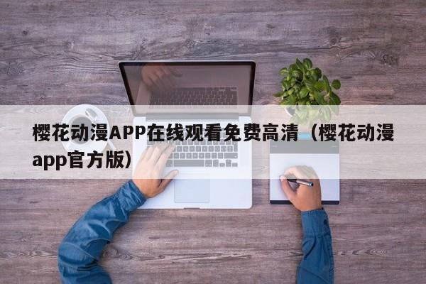 樱花动漫APP在线观看免费高清(樱花动漫app官方版)