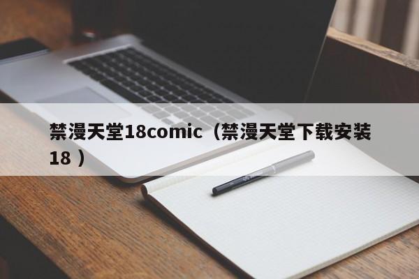 禁漫天堂18comic(禁漫天堂下载安装18 )