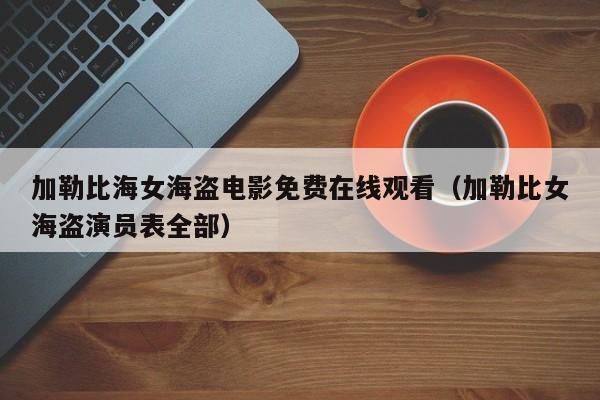 加勒比海女海盗电影免费在线观看(加勒比女海盗演员表全部)
