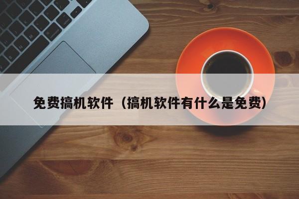 免费搞机软件(搞机软件有什么是免费)