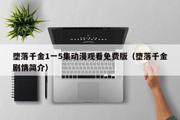 堕落千金1一5集动漫观看免费版(堕落千金剧情简介)