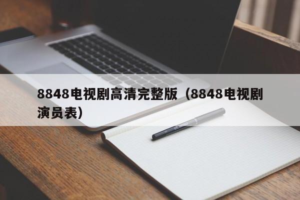 8848电视剧高清完整版(8848电视剧演员表)
