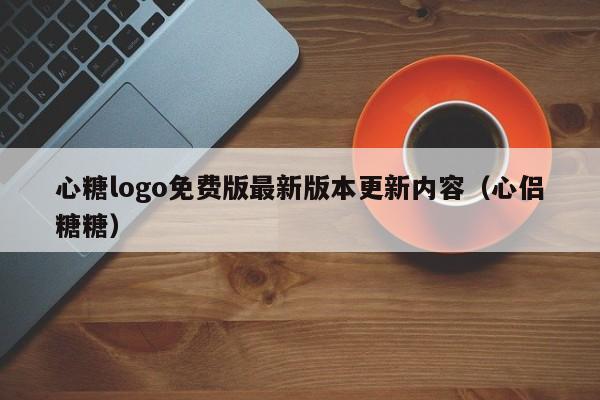 心糖logo免费版最新版本更新内容(心侣糖糖)