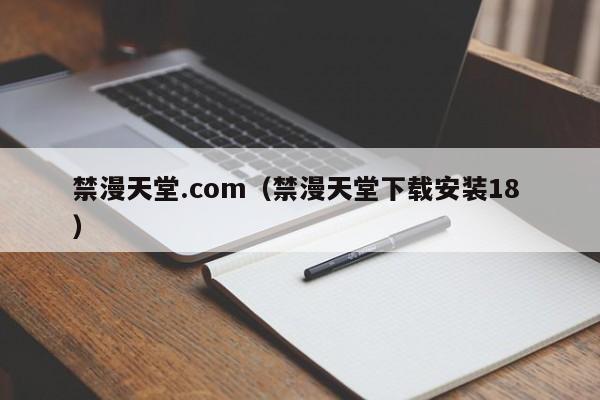 禁漫天堂.com(禁漫天堂下载安装18 )