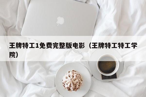 王牌特工1免费完整版电影(王牌特工特工学院)