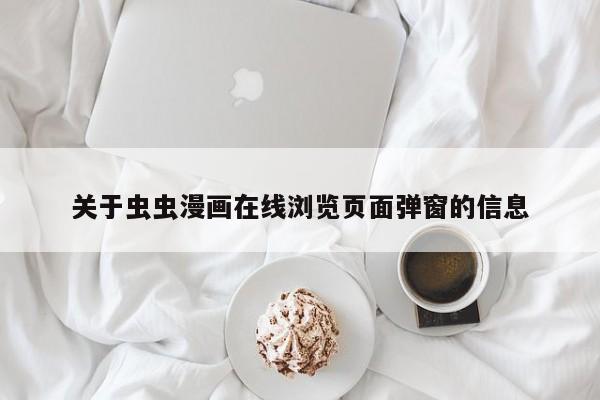 关于虫虫漫画在线浏览页面弹窗的信息