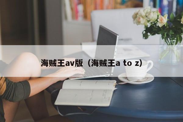 海贼王av版(海贼王a to z)