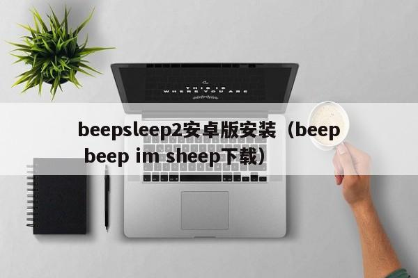 beepsleep2安卓版安装(beep beep im sheep下载)