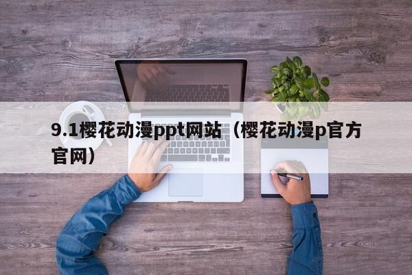 9.1樱花动漫ppt网站(樱花动漫p官方官网)