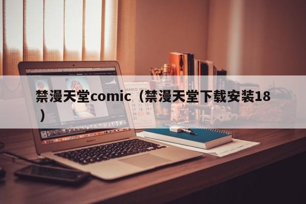 禁漫天堂comic(禁漫天堂下载安装18 )