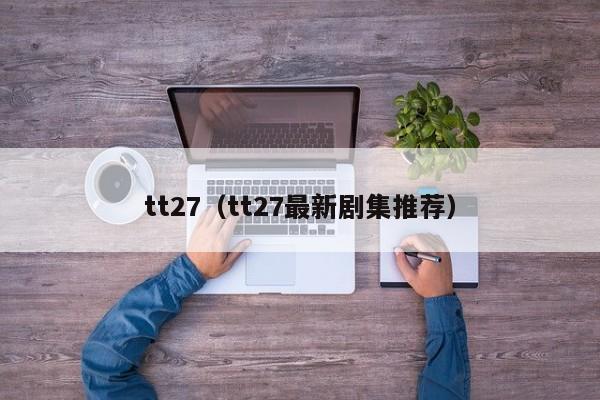 tt27(tt27最新剧集推荐)