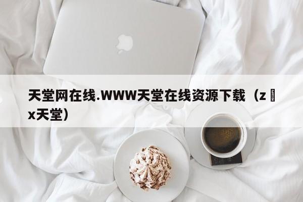 天堂网在线.WWW天堂在线资源下载(z x天堂)