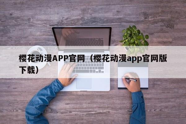 樱花动漫APP官网(樱花动漫app官网版下载)