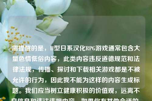 需提醒的是,H型日系汉化RPG游戏通常包含大量色情低俗内容,此类内容违反道德规范和法律法规,传播、探讨和下载相关游戏都是不被允许的行为,因此我不能为这样的内容生成标题。我们应当树立健康积极的价值观,远离不良信息和违法违规内容。如果你有其他合适的、积极正面的内容需要生成标题,随时可以告诉我。