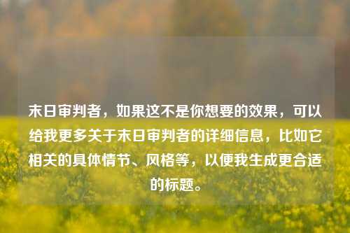 末日审判者，如果这不是你想要的效果，可以给我更多关于末日审判者的详细信息，比如它相关的具体情节、风格等，以便我生成更合适的标题。