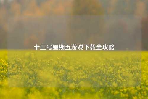 十三号星期五游戏下载全攻略
