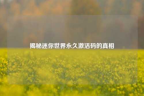 揭秘迷你世界永久激活码的真相