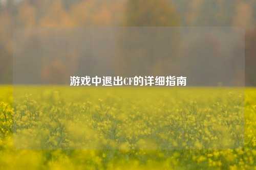 游戏中退出CF的详细指南