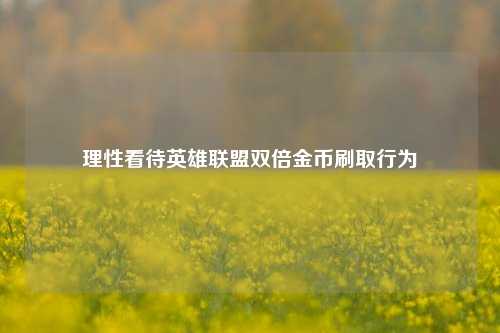 理性看待英雄联盟双倍金币刷取行为