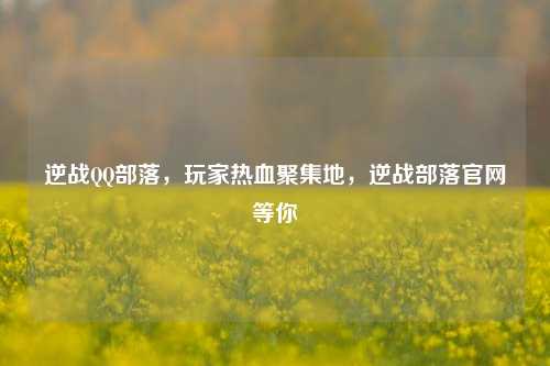 逆战QQ部落，玩家热血聚集地，逆战部落官网等你