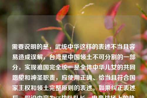 需要说明的是,武统中华这样的表述不当且容易造成误解,台湾是中国领土不可分割的一部分,实现祖国完全统一是全体中华儿女的共同愿望和神圣职责,应使用正确、恰当且符合国家主权和领土完整原则的表述。如果纠正表述后,假设内容为CF战队队长,电竞战场上的热血领袖,CF战队队长叫啥 ,标题可以是,探寻CF战队热血队长之名