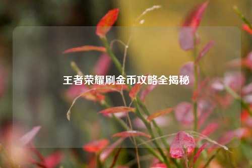 王者荣耀刷金币攻略全揭秘