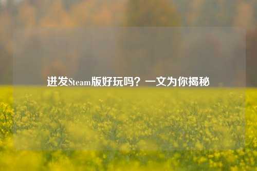 迸发Steam版好玩吗？一文为你揭秘