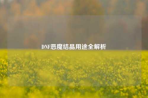 DNF恶魔结晶用途全解析